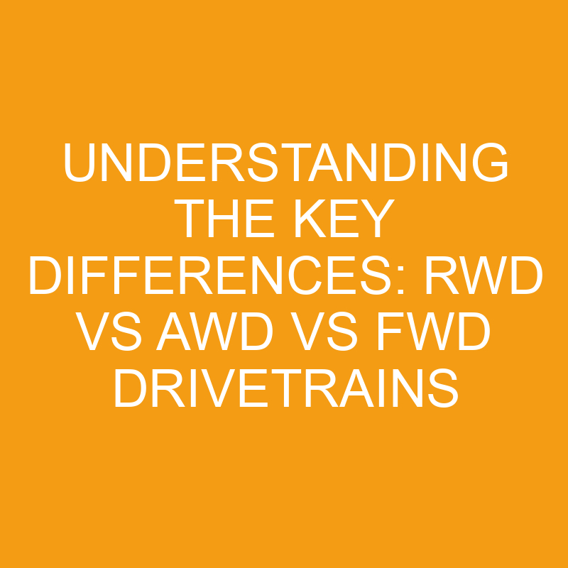 understanding the key differences rwd vs awd vs fwd drivetrains 7517