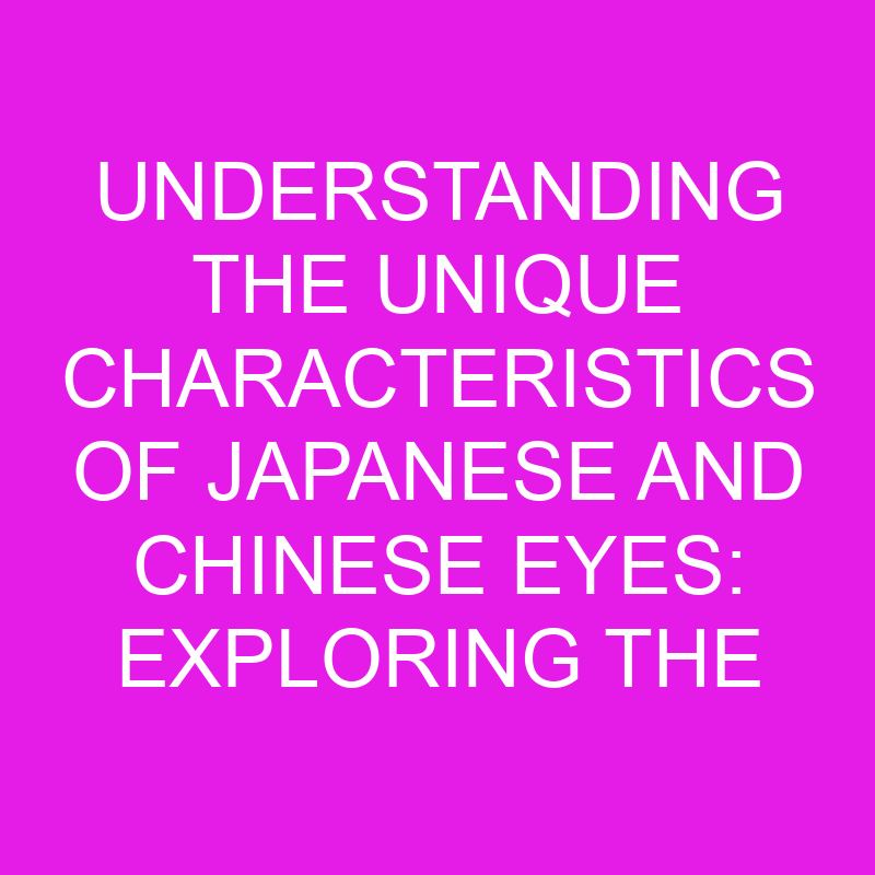 understanding the unique characteristics of japanese and chinese eyes exploring the differences 11909