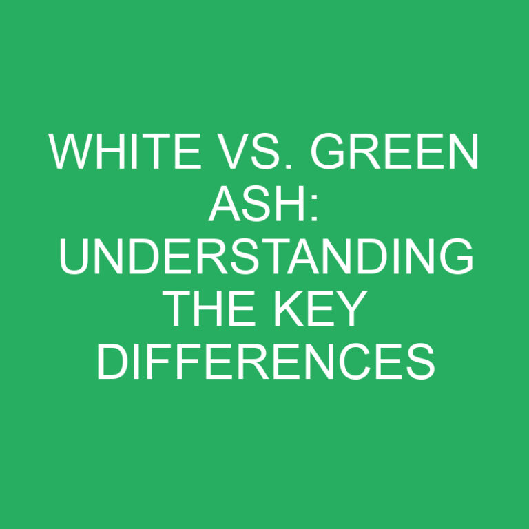 White vs. Green Ash: Understanding the Key Differences