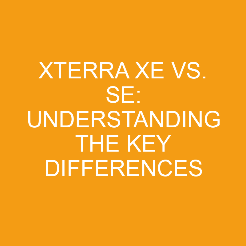 xterra xe vs se understanding the key differences 7530
