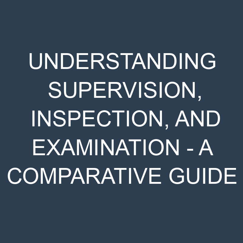 understanding supervision inspection and examination a comparative guide 19914