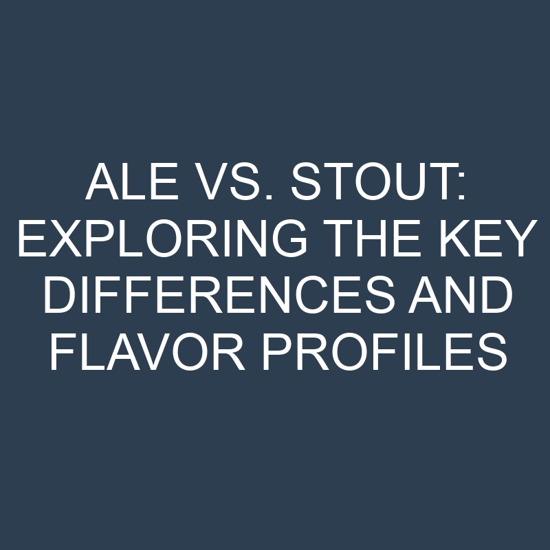 ale vs stout exploring the key differences and flavor profiles 18654