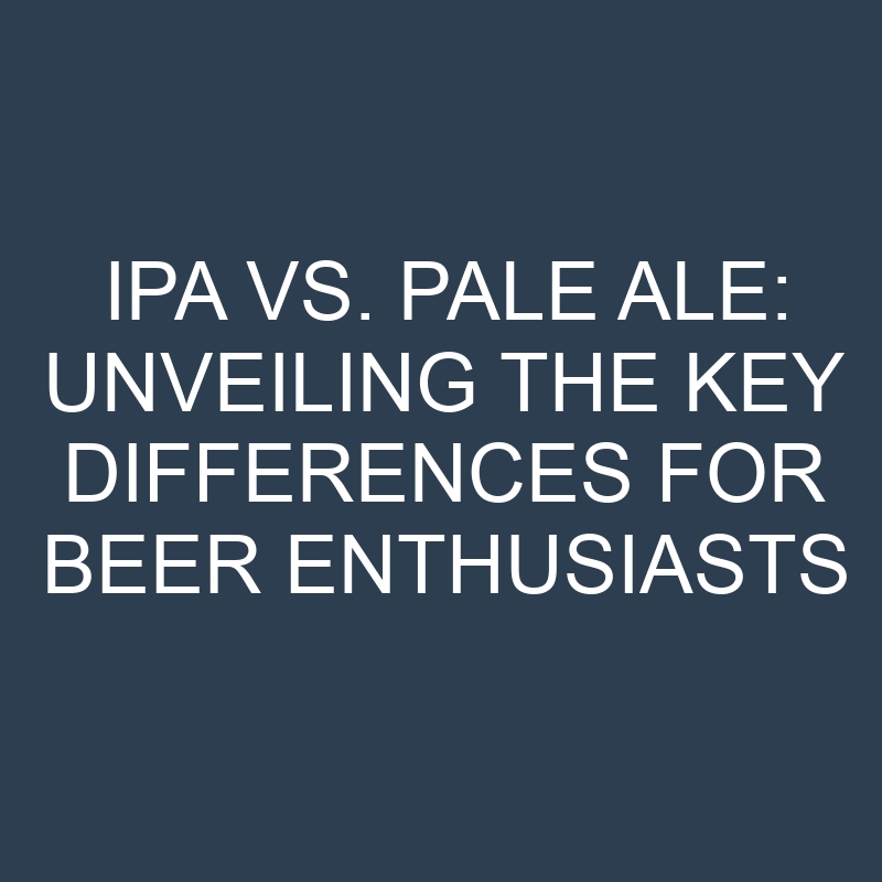 ipa vs pale ale unveiling the key differences for beer enthusiasts 18924