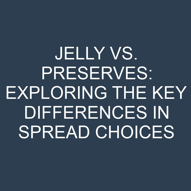 jelly vs preserves exploring the key differences in spread choices 18932