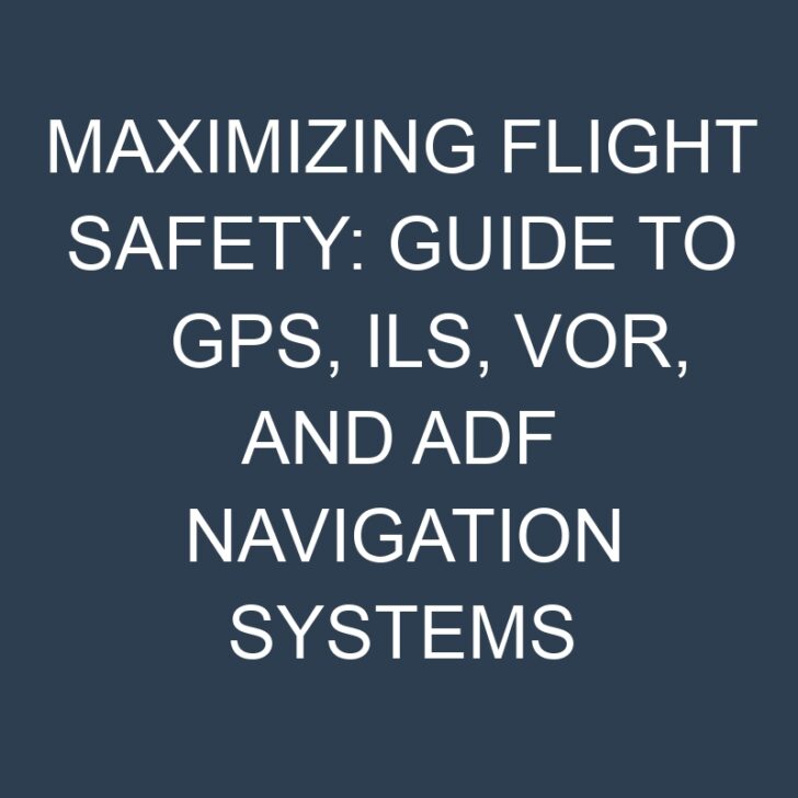 Maximizing Flight Safety: Guide to GPS, ILS, VOR, and ADF Navigation Systems