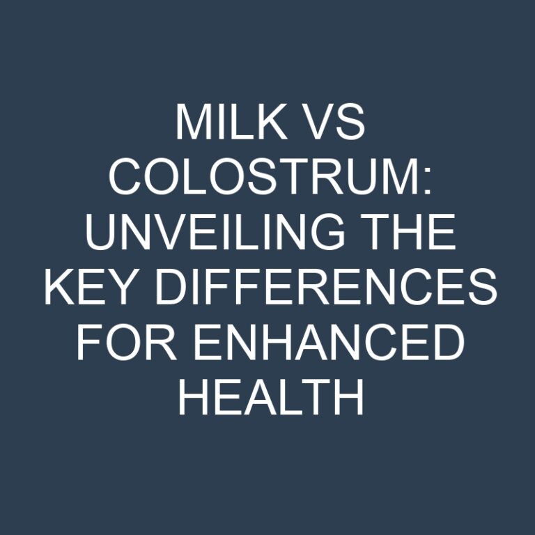 Milk vs Colostrum: Unveiling the Key Differences for Enhanced Health